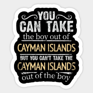 You Can Take The Boy Out Of Cayman Islands But You Cant Take The Cayman Islands Out Of The Boy - Gift for Caymanian With Roots From Cayman Islands Sticker